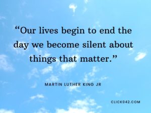 “Our lives begin to end the day we become silent about things that matter.” quotes by Martin Luther King