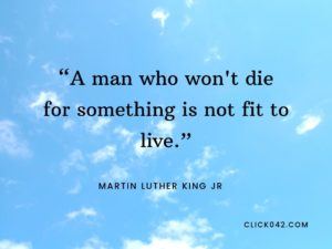 “A man who won't die for something is not fit to live.” Quotes by Martin Luther King