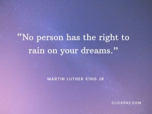“No person has the right to rain on your dreams.” quotes by Martin Luther King